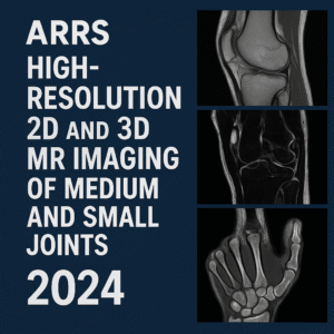 ARRS High-Resolution 2D and 3D MR Imaging of Medium and Small Joints 2024