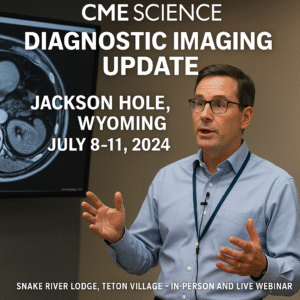 cmescience Diagnostic Imaging Update in Jackson Hole- July 8-11, 2024