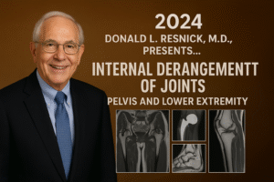 2024 Donald L. Resnick, M.D., Presents… Internal Derangement of Joints Pelvis and Lower Extremity