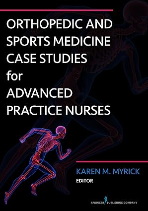 Orthopedic and Sports Medicine Case Studies for Advanced Practice Nurses 1st Edition, Kindle Edition